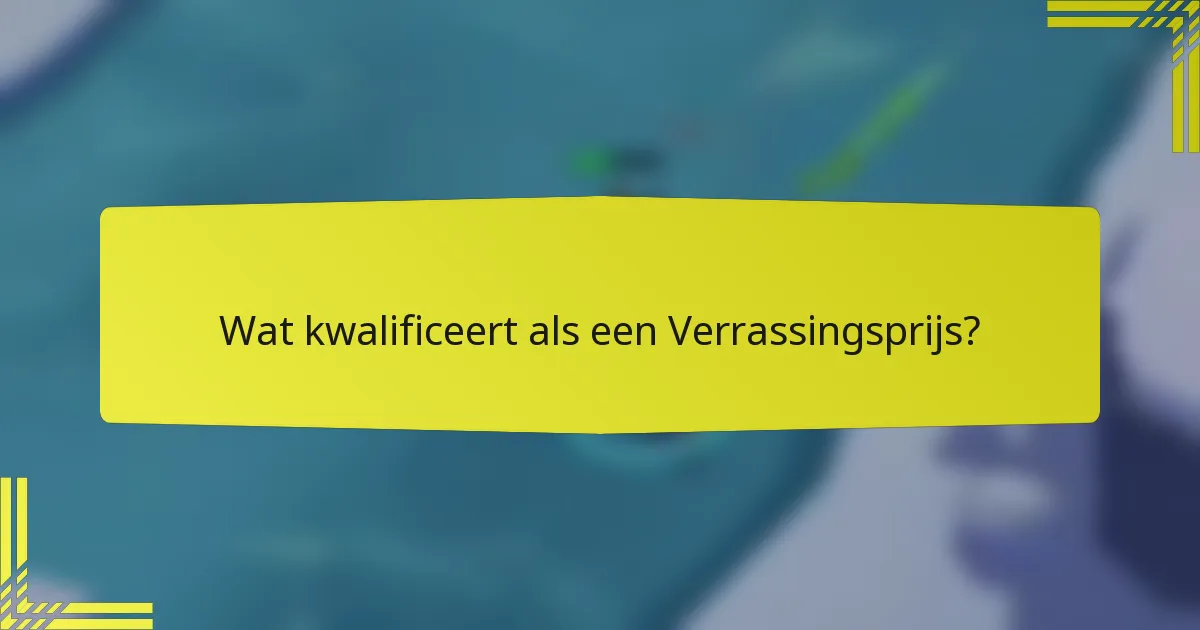 Wat kwalificeert als een Verrassingsprijs?