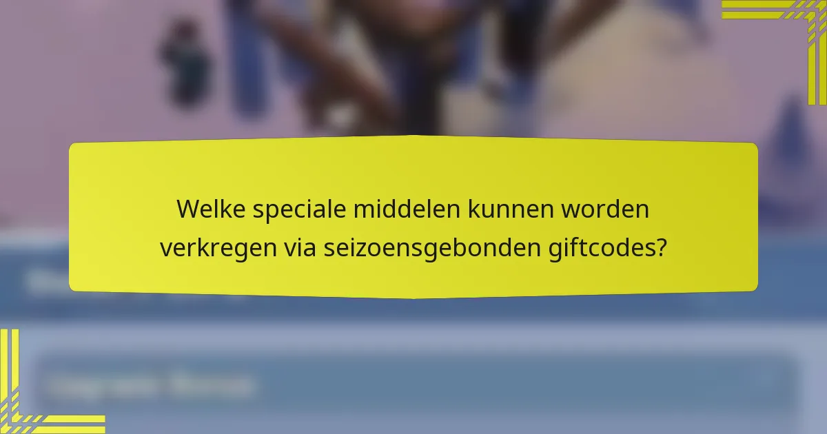 Welke speciale middelen kunnen worden verkregen via seizoensgebonden giftcodes?